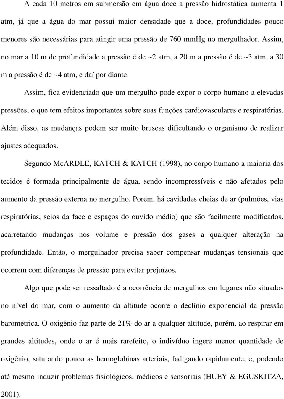 Assim, fica evidenciado que um mergulho pode expor o corpo humano a elevadas pressões, o que tem efeitos importantes sobre suas funções cardiovasculares e respiratórias.