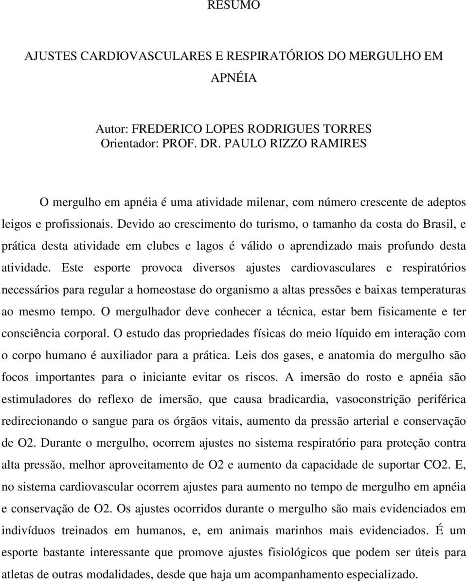 Devido ao crescimento do turismo, o tamanho da costa do Brasil, e prática desta atividade em clubes e lagos é válido o aprendizado mais profundo desta atividade.