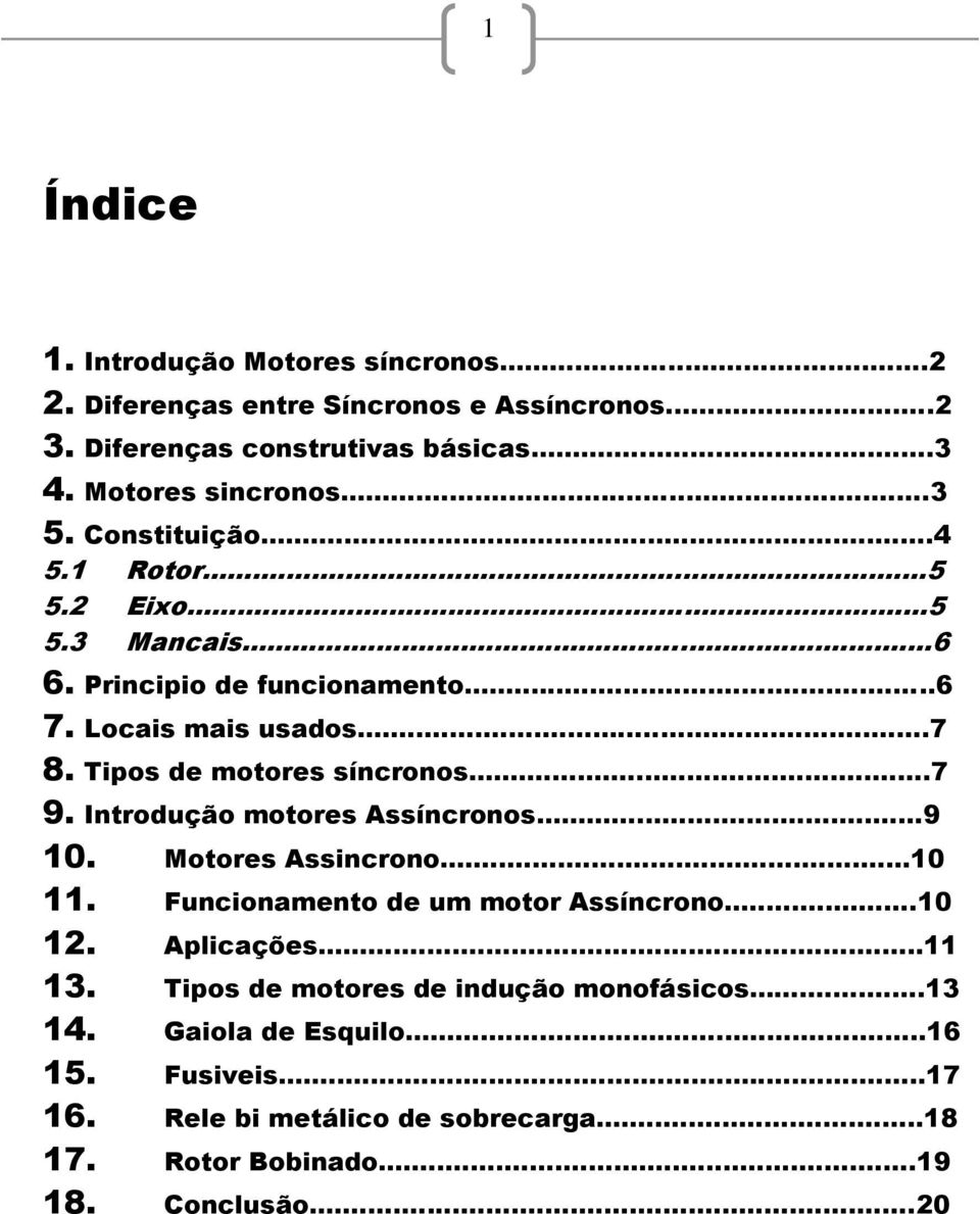 Tipos de motores síncronos...7 9. Introdução motores Assíncronos...9 10. Motores Assincrono...10 11. Funcionamento de um motor Assíncrono...10 12.