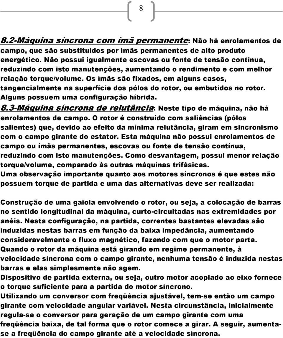 Os ímãs são fixados, em alguns casos, tangencialmente na superfície dos pólos do rotor, ou embutidos no rotor. Alguns possuem uma configuração híbrida. 8.