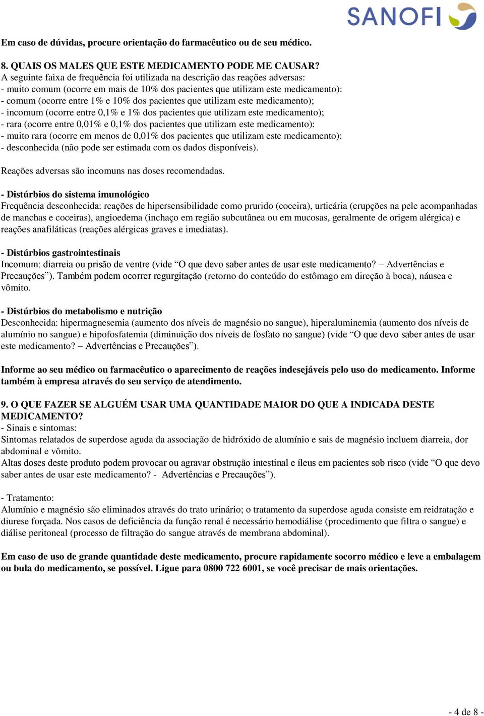 pacientes que utilizam este medicamento); - incomum (ocorre entre 0,1% e 1% dos pacientes que utilizam este medicamento); - rara (ocorre entre 0,01% e 0,1% dos pacientes que utilizam este