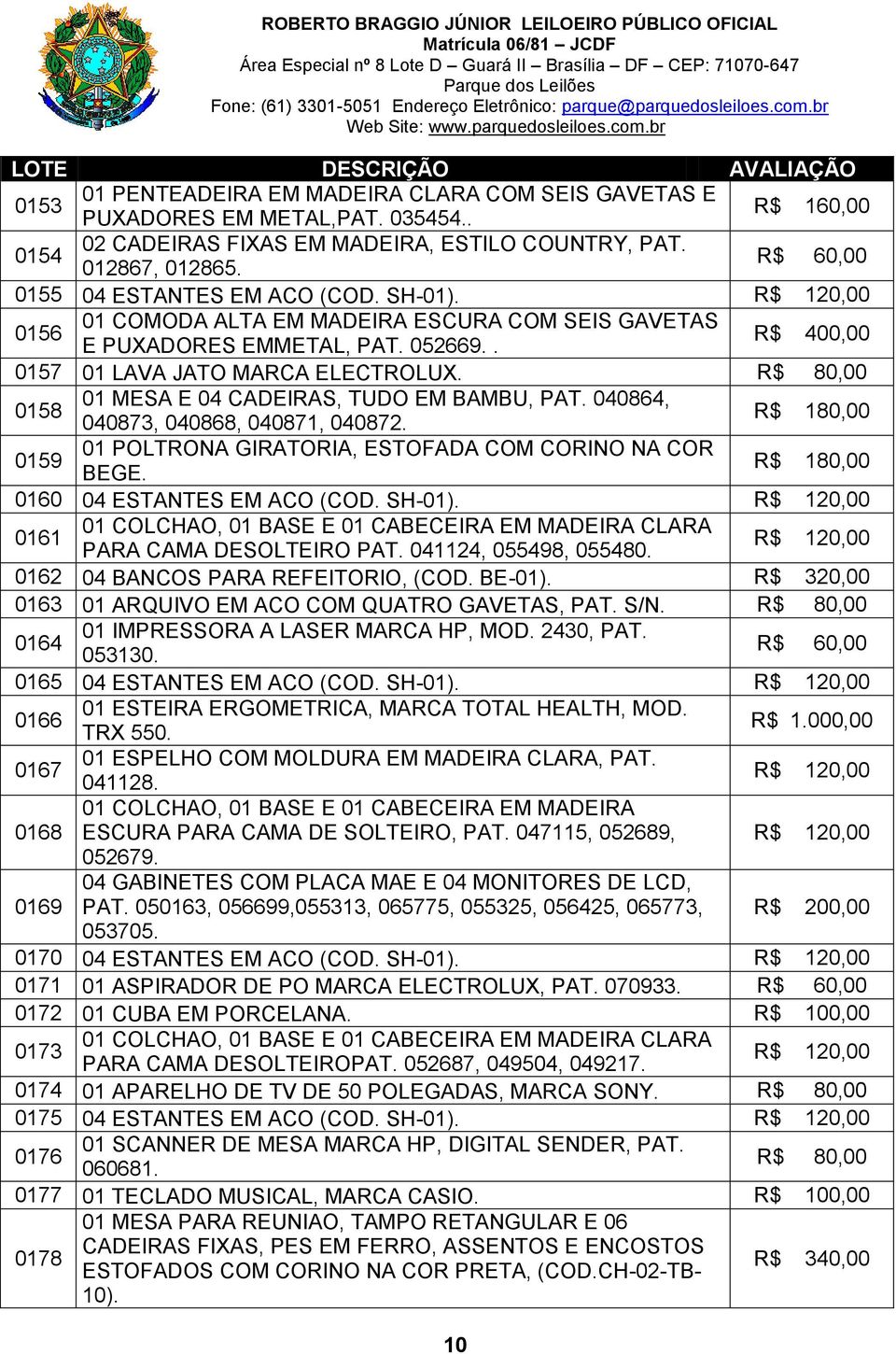 040864, 040873, 040868, 040871, 040872. 0159 01 POLTRONA GIRATORIA, ESTOFADA COM CORINO NA COR BEGE. 0160 04 ESTANTES EM ACO (COD. SH-01).