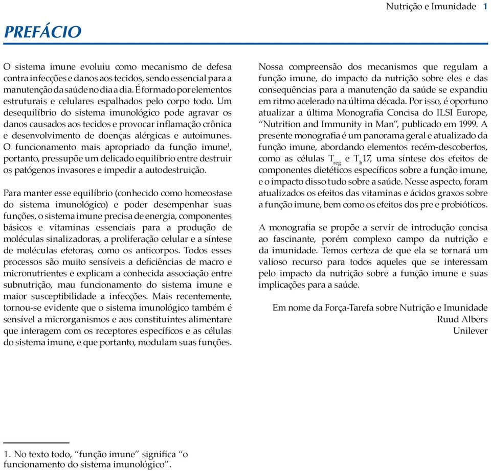 Um desequilíbrio do sistema imunológico pode agravar os danos causados aos tecidos e provocar inflamação crônica e desenvolvimento de doenças alérgicas e autoimunes.