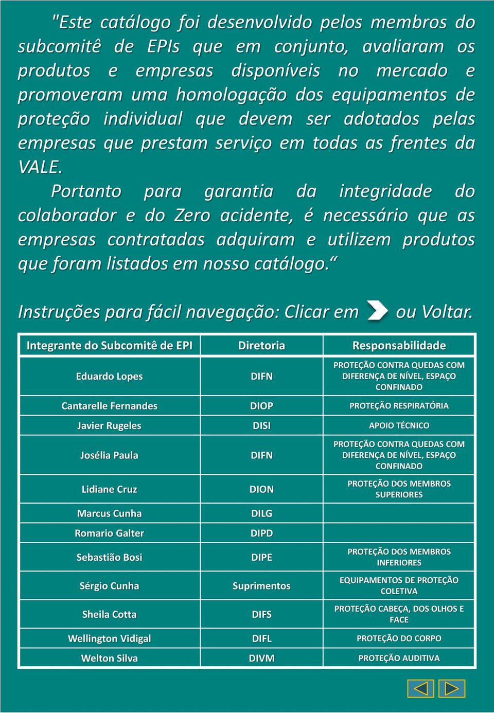 Portanto para garantia da integridade do colaborador e do Zero acidente, é necessário que as empresas contratadas adquiram e utilizem produtos que foram listados em nosso catálogo.