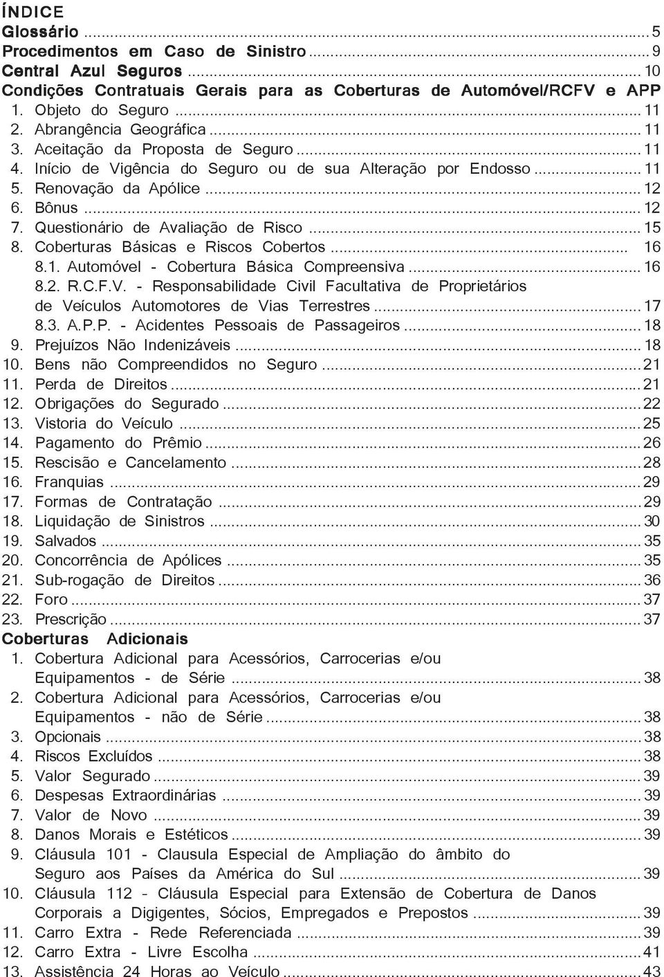 Questionário de Avaliação de Risco...15 8. Coberturas Básicas e Riscos Cobertos... 16 8.1. Automóvel - Cobertura Básica Compreensiva...16 8.2. R.C.F.V.