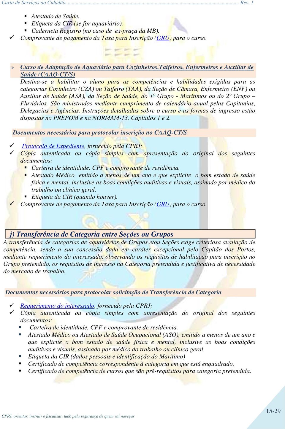 Cozinheiro (CZA) ou Taifeiro (TAA), da Seção de Câmara, Enfermeiro (ENF) ou Auxiliar de Saúde (ASA), da Seção de Saúde, do 1º Grupo - Marítimos ou do 2º Grupo Fluviários.