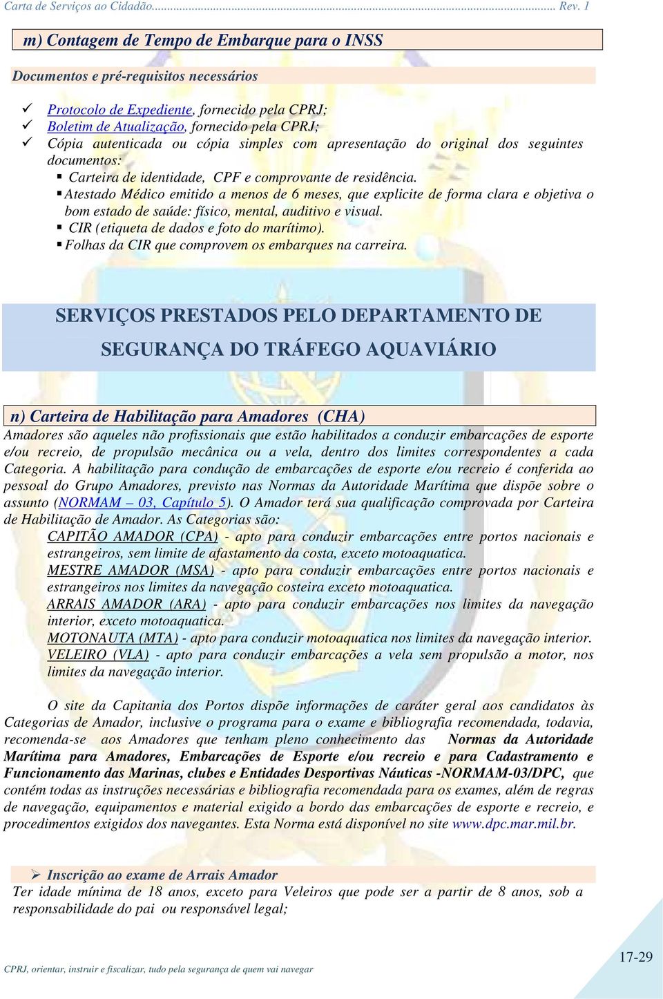 Atestado Médico emitido a menos de 6 meses, que explicite de forma clara e objetiva o bom estado de saúde: físico, mental, auditivo e visual. CIR (etiqueta de dados e foto do marítimo).