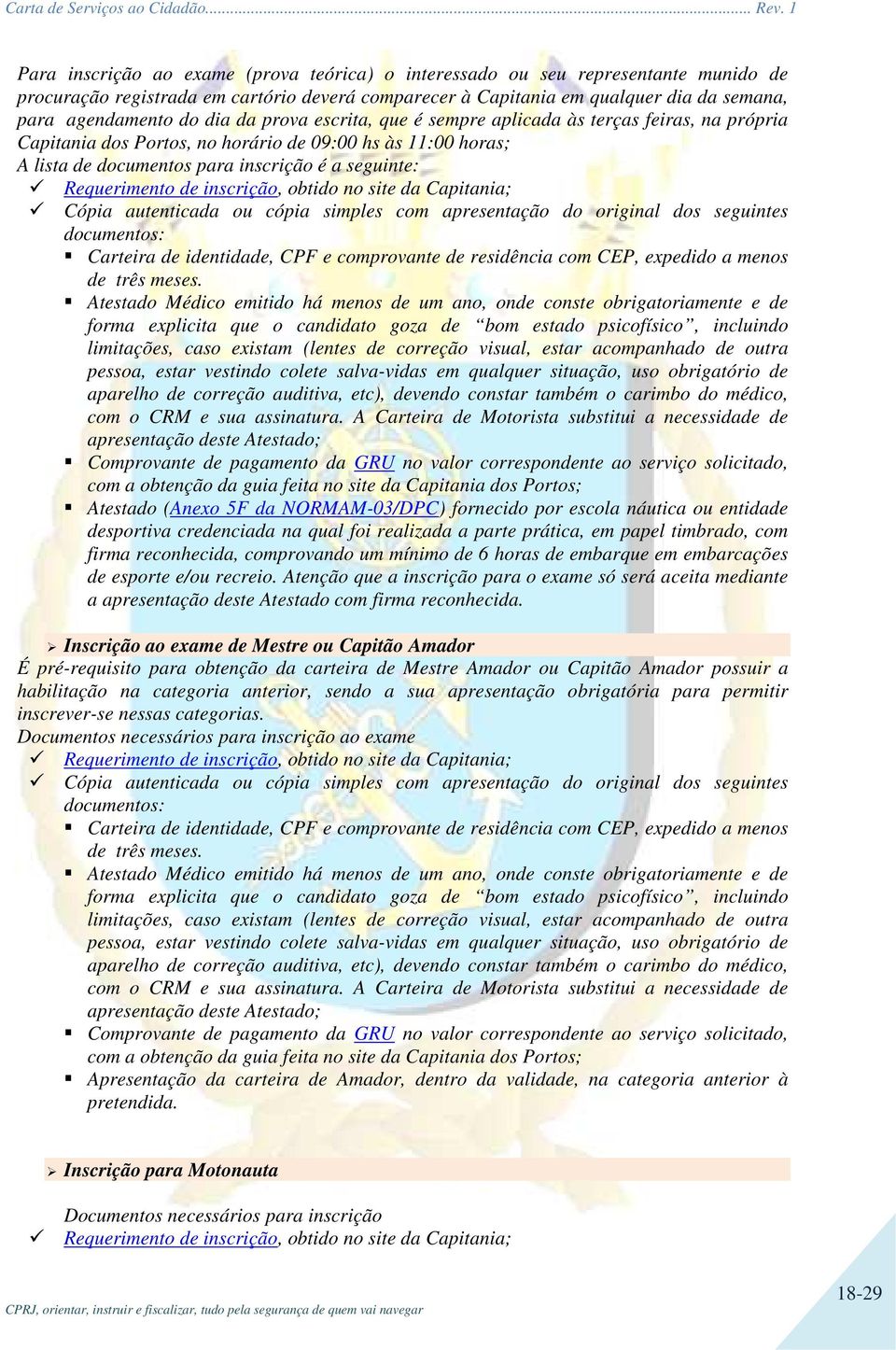 inscrição, obtido no site da Capitania; Cópia autenticada ou cópia simples com apresentação do original dos seguintes documentos: Carteira de identidade, CPF e comprovante de residência com CEP,