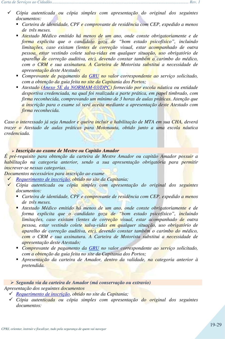 visual, estar acompanhado de outra pessoa, estar vestindo colete salva-vidas em qualquer situação, uso obrigatório de aparelho de correção auditiva, etc), devendo constar também o carimbo do médico,