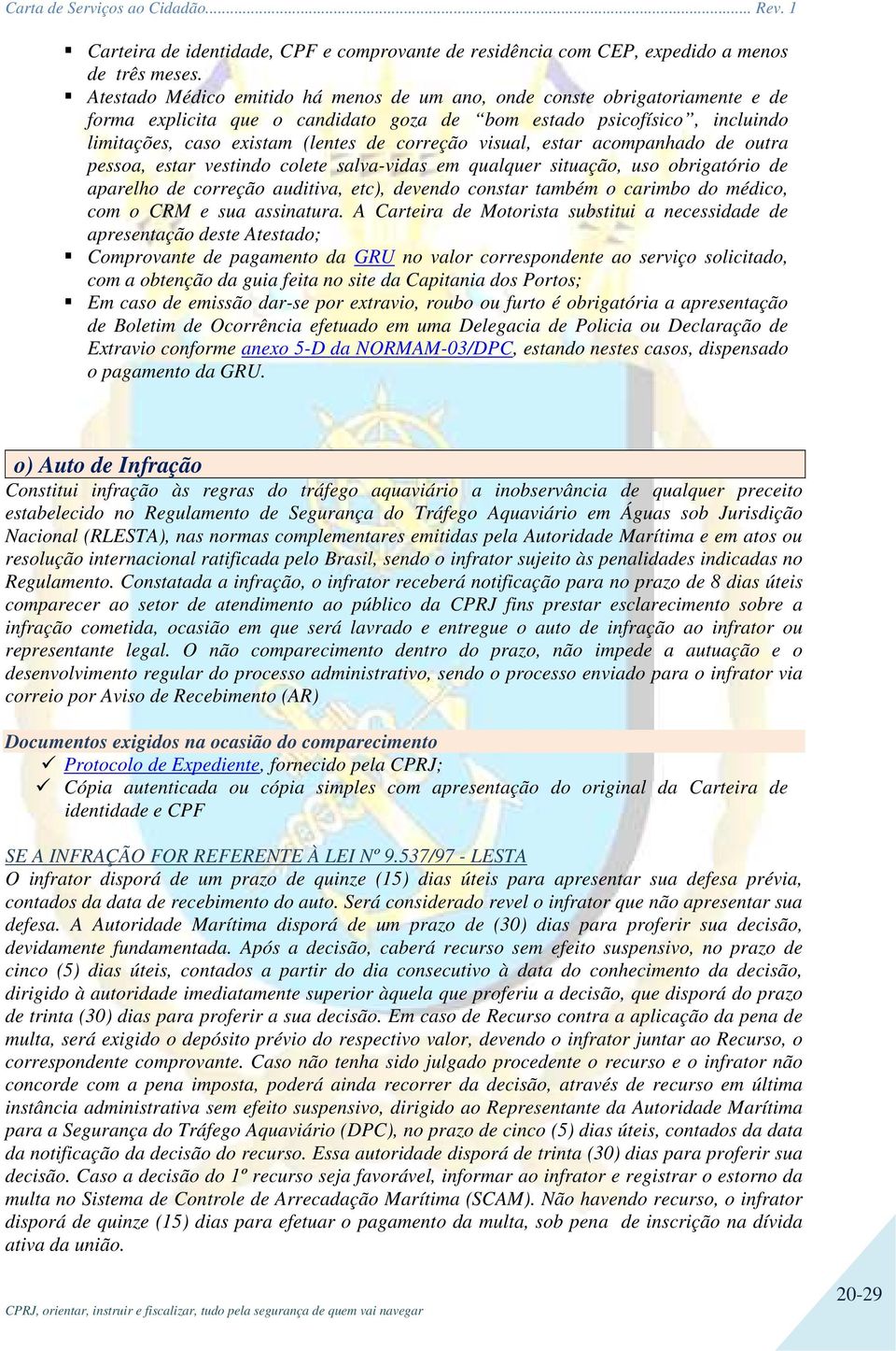 visual, estar acompanhado de outra pessoa, estar vestindo colete salva-vidas em qualquer situação, uso obrigatório de aparelho de correção auditiva, etc), devendo constar também o carimbo do médico,