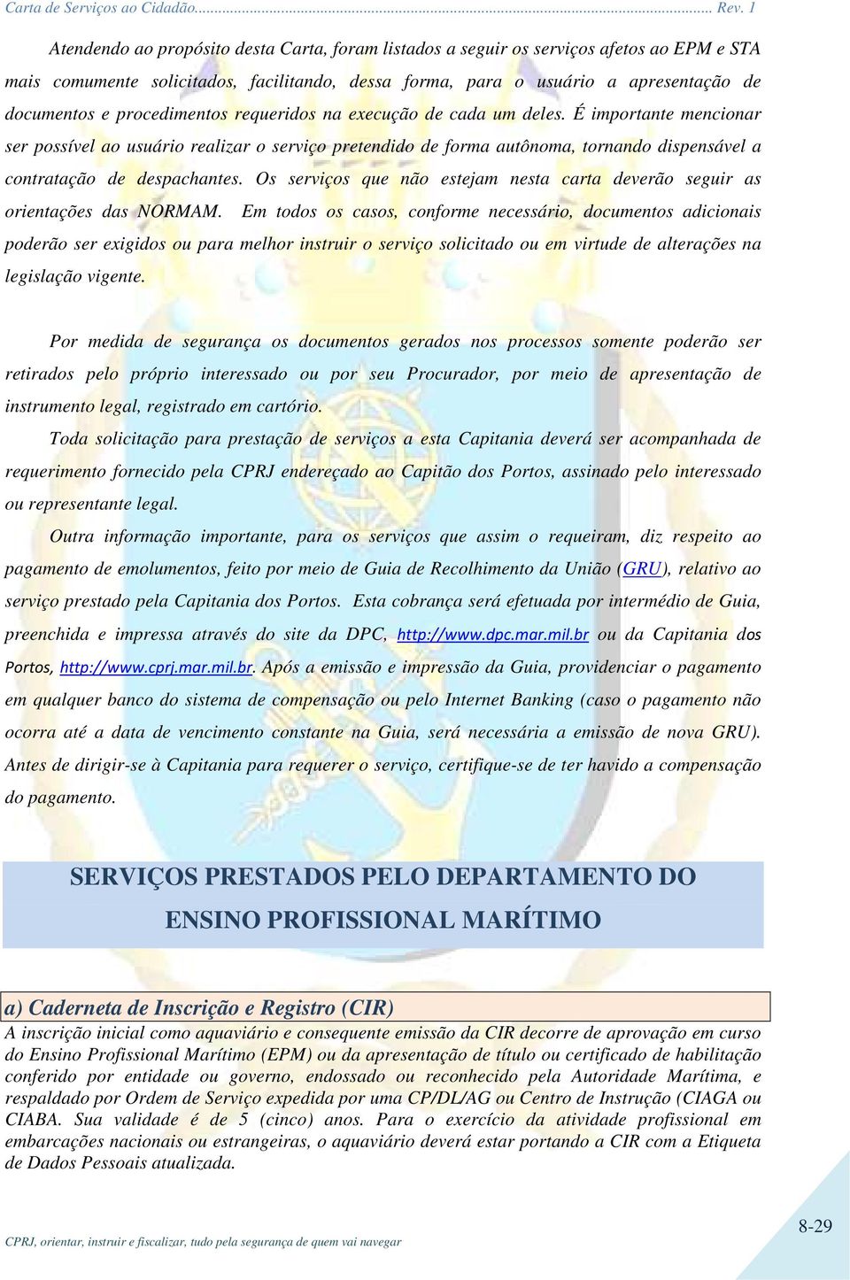 É importante mencionar ser possível ao usuário realizar o serviço pretendido de forma autônoma, tornando dispensável a contratação de despachantes.