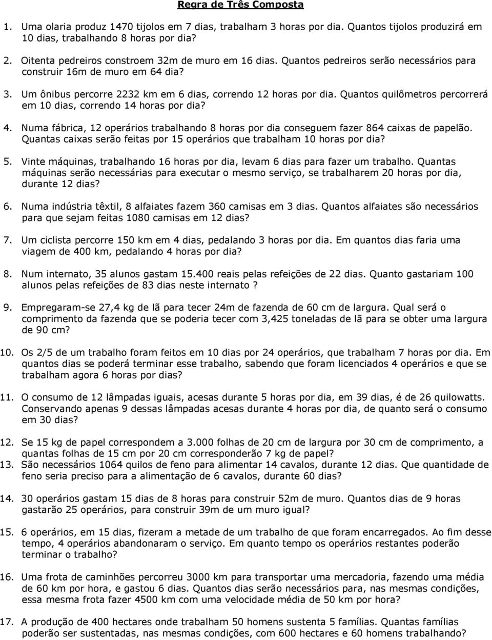 Quantos quilômetros percorrerá em 10 dias, correndo 14 horas por dia? 4. Numa fábrica, 12 operários trabalhando 8 horas por dia conseguem fazer 864 caixas de papelão.