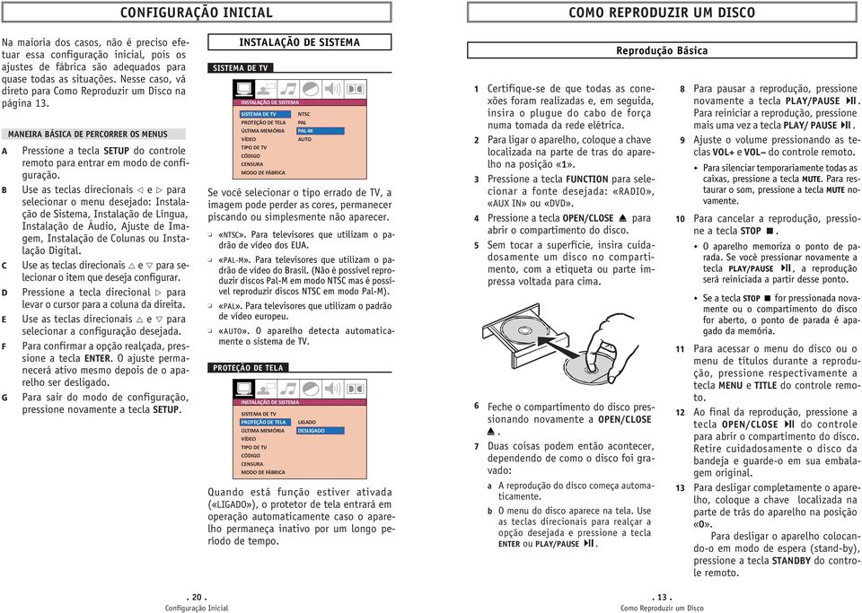 B Use as teclas direcionais e para selecionar o menu desejado: Instalação de Sistema, Instalação de Língua, Instalação de Áudio, Ajuste de Imagem, Instalação de Colunas ou Instalação Digital.