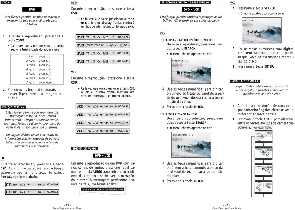 SELECIONAR INÍCIO DA REPRODUÇÃO DVD VCD Esta função permite iniciar a reprodução de um DVD ou VCD a partir de um ponto desejado. VCD 1 Pressione a tecla SEARCH.