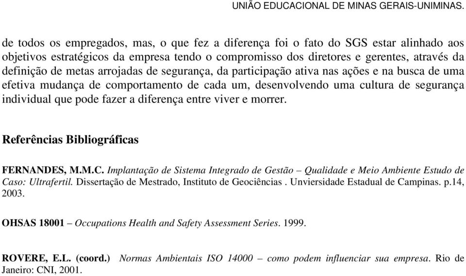 entre viver e morrer. Referências Bibliográficas FERNANDES, M.M.C. Implantação de Sistema Integrado de Gestão Qualidade e Meio Ambiente Estudo de Caso: Ultrafertil.