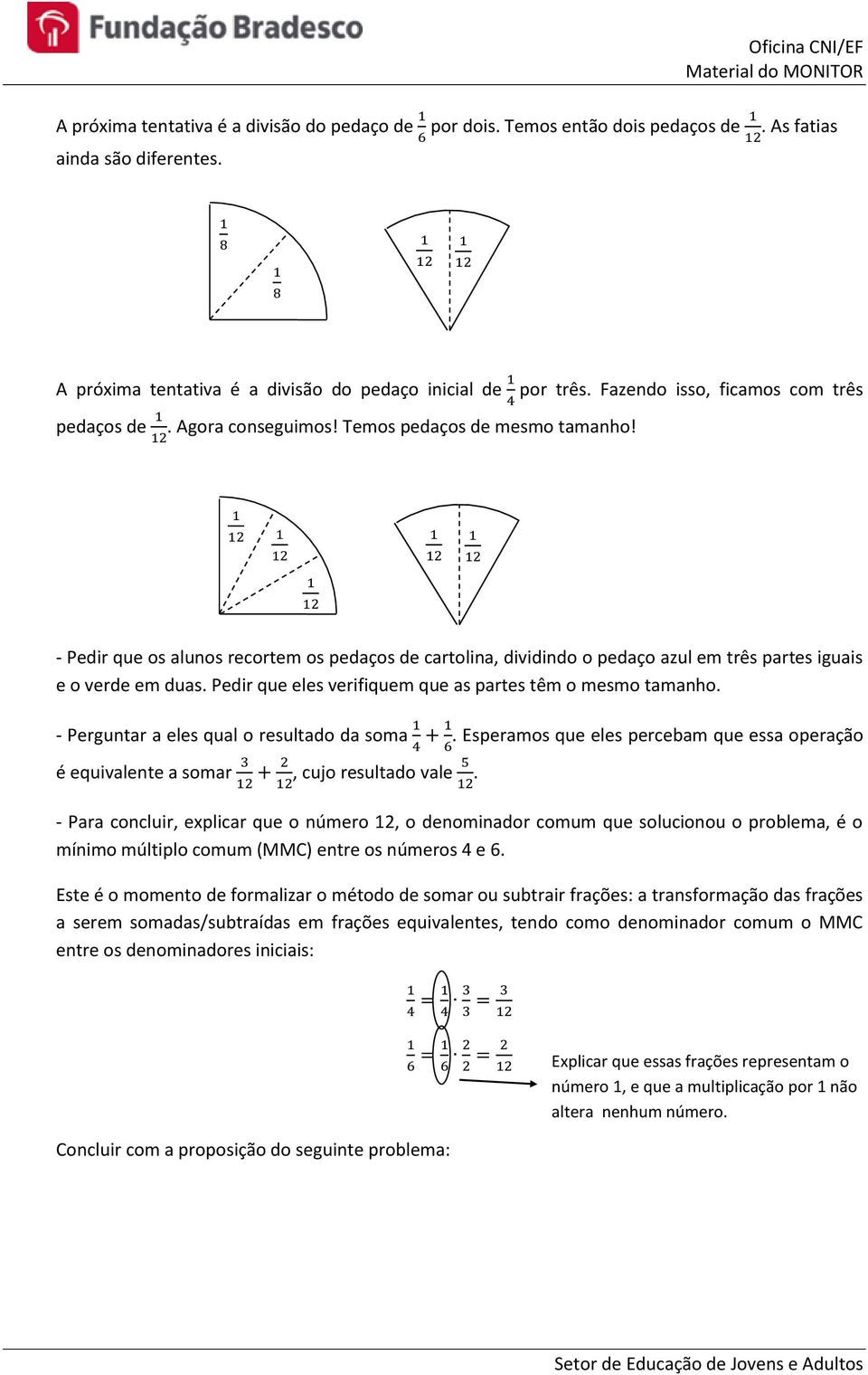 2 2 2 2 2 2 - Pedir que os alunos recortem os pedaços de cartolina, dividindo o pedaço azul em três partes iguais e o verde em duas. Pedir que eles verifiquem que as partes têm o mesmo tamanho.