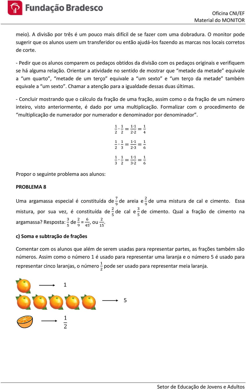 - Pedir que os alunos comparem os pedaços obtidos da divisão com os pedaços originais e verifiquem se há alguma relação.