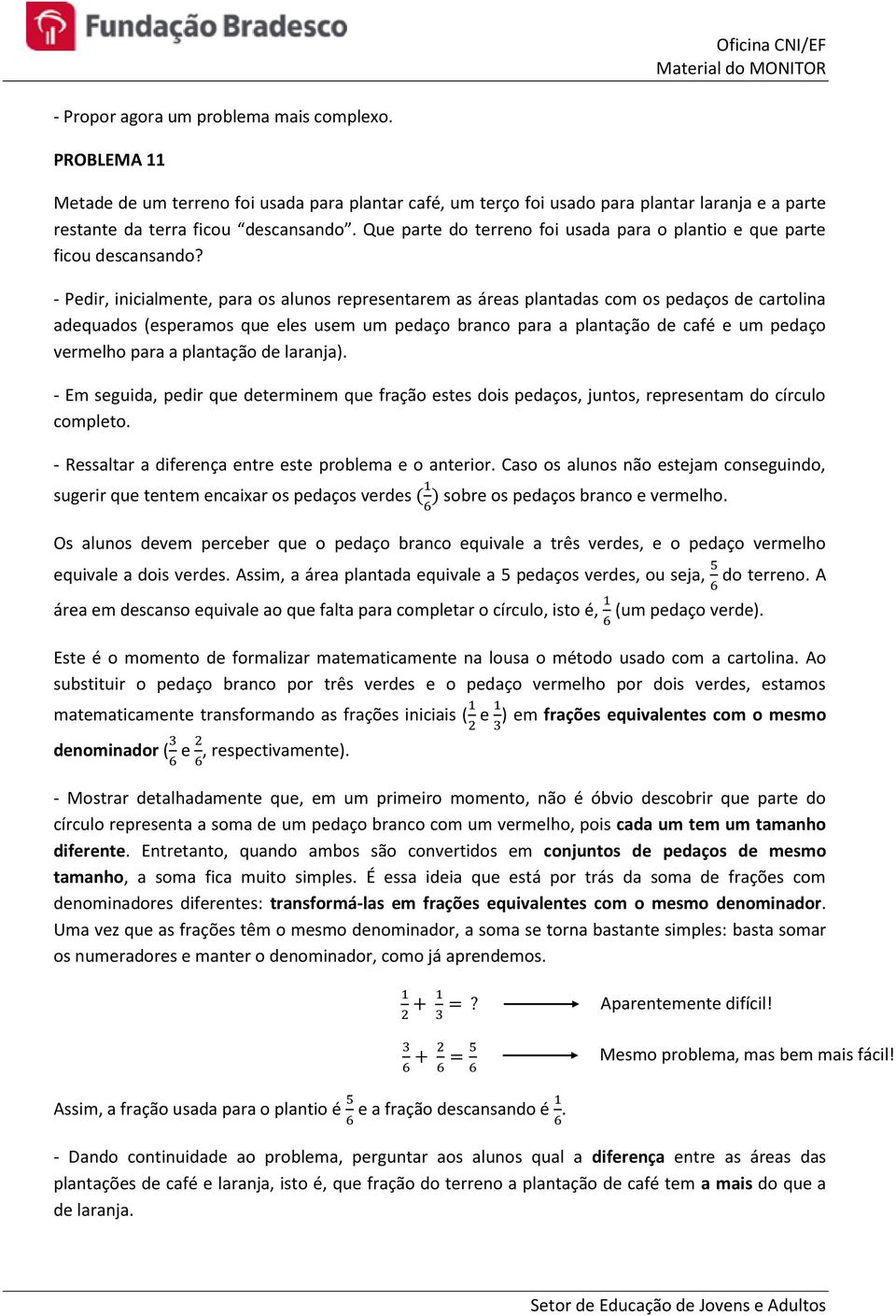 - Pedir, inicialmente, para os alunos representarem as áreas plantadas com os pedaços de cartolina adequados (esperamos que eles usem um pedaço branco para a plantação de café e um pedaço vermelho