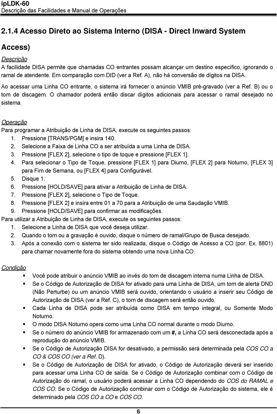 O chamador poderá então discar dígitos adicionais para acessar o ramal desejado no sistema. Para programar a Atribuição de Linha de DISA, execute os seguintes passos: 1.