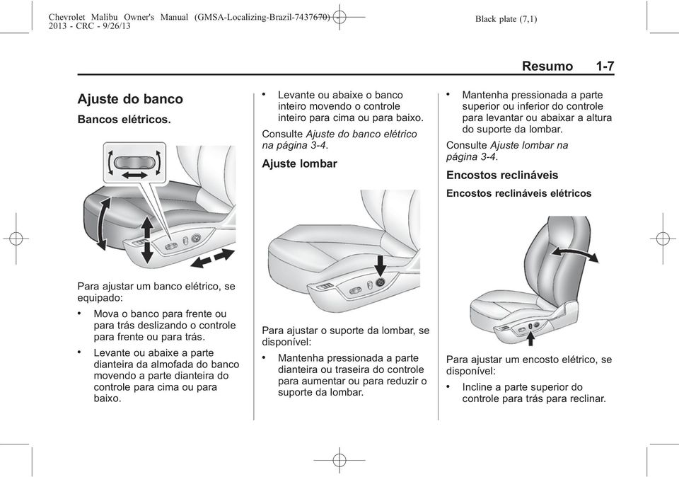 Encostos reclináveis Encostos reclináveis elétricos Para ajustar um banco elétrico, se equipado:. Mova o banco para frente ou para trás deslizando o controle para frente ou para trás.