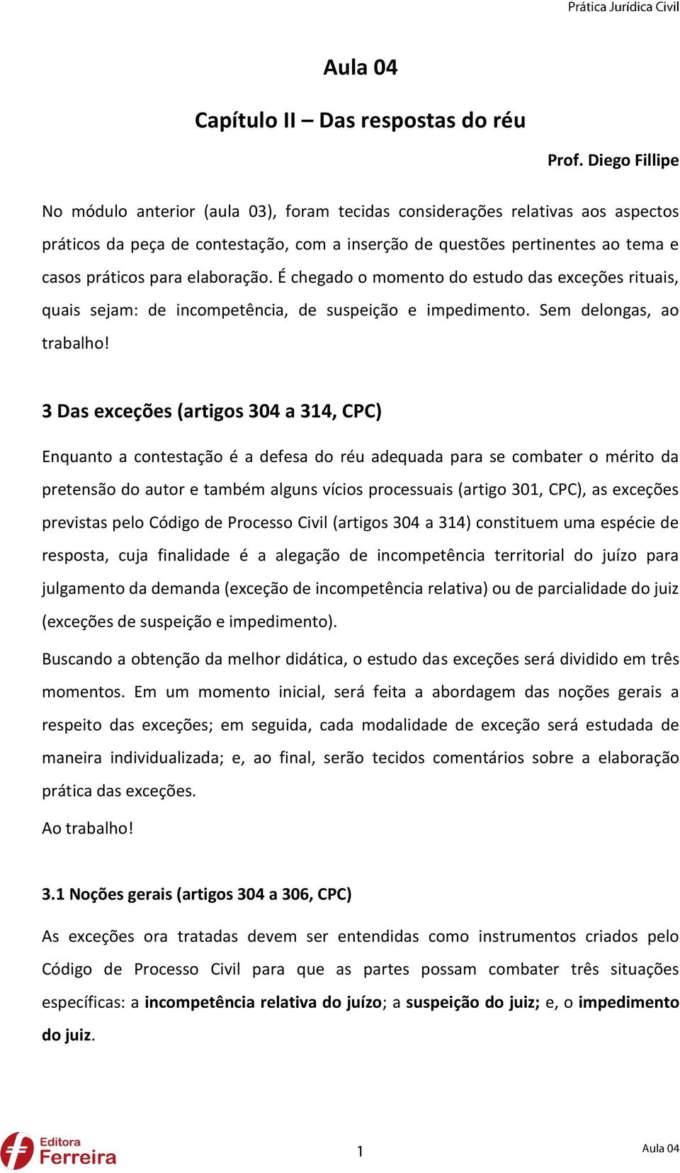 elaboração. É chegado o momento do estudo das exceções rituais, quais sejam: de incompetência, de suspeição e impedimento. Sem delongas, ao trabalho!