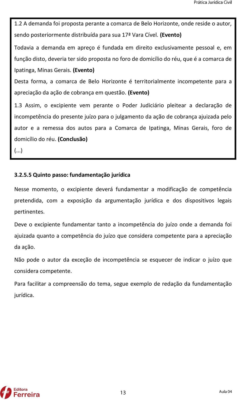 (Evento) Desta forma, a comarca de Belo Horizonte é territorialmente incompetente para a apreciação da ação de cobrança em questão. (Evento) 1.