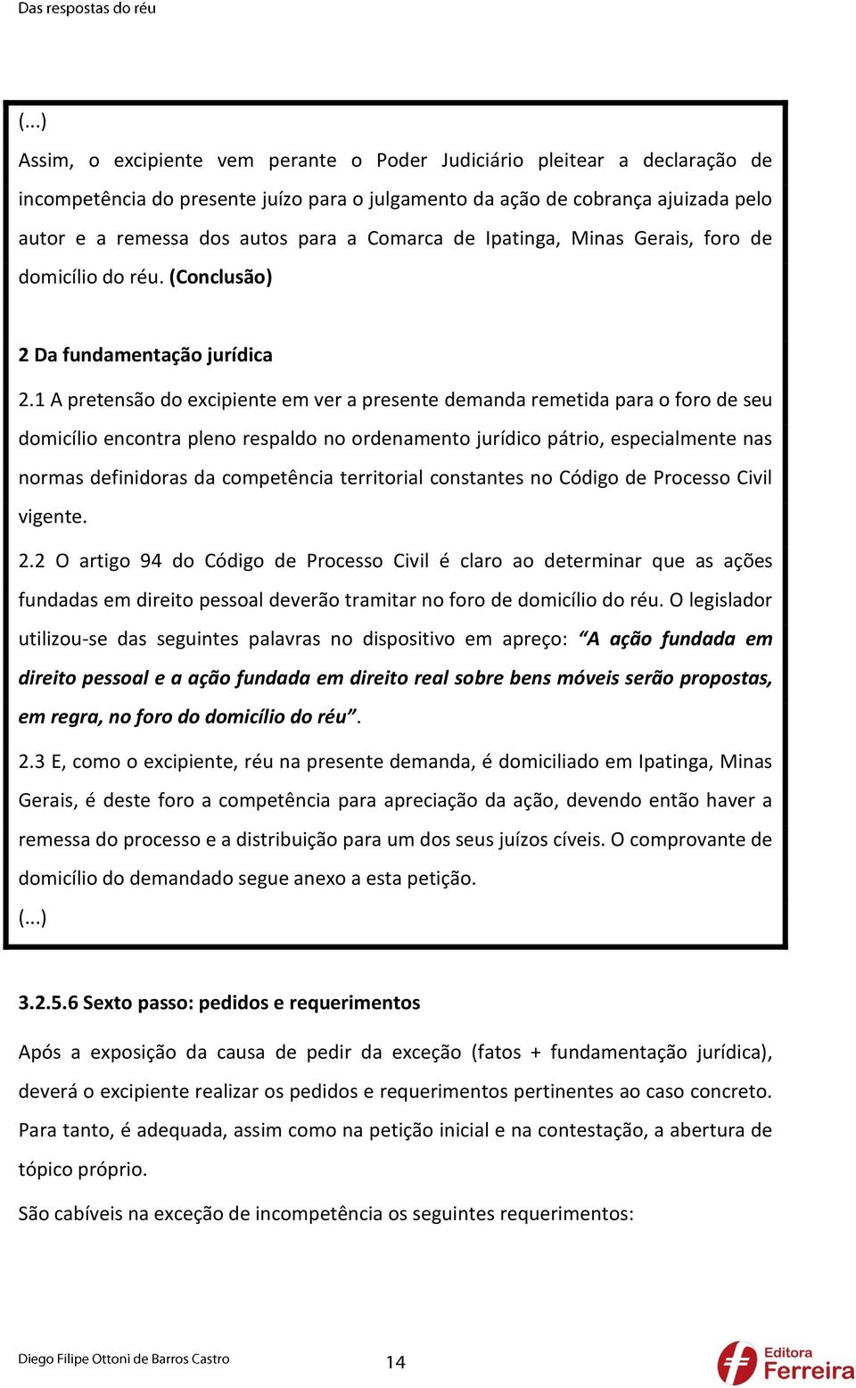 1 A pretensão do excipiente em ver a presente demanda remetida para o foro de seu domicílio encontra pleno respaldo no ordenamento jurídico pátrio, especialmente nas normas definidoras da competência