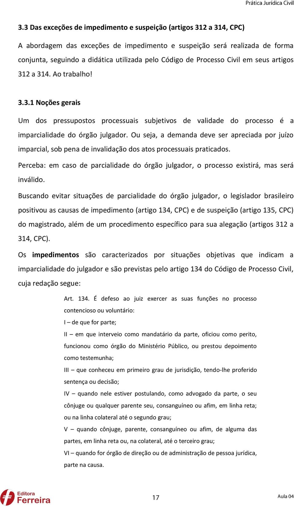 Ou seja, a demanda deve ser apreciada por juízo imparcial, sob pena de invalidação dos atos processuais praticados.