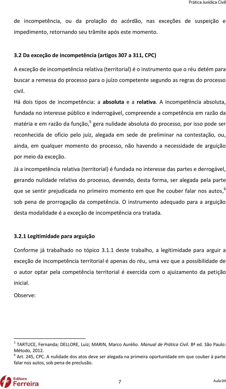 segundo as regras do processo civil. Há dois tipos de incompetência: a absoluta e a relativa.