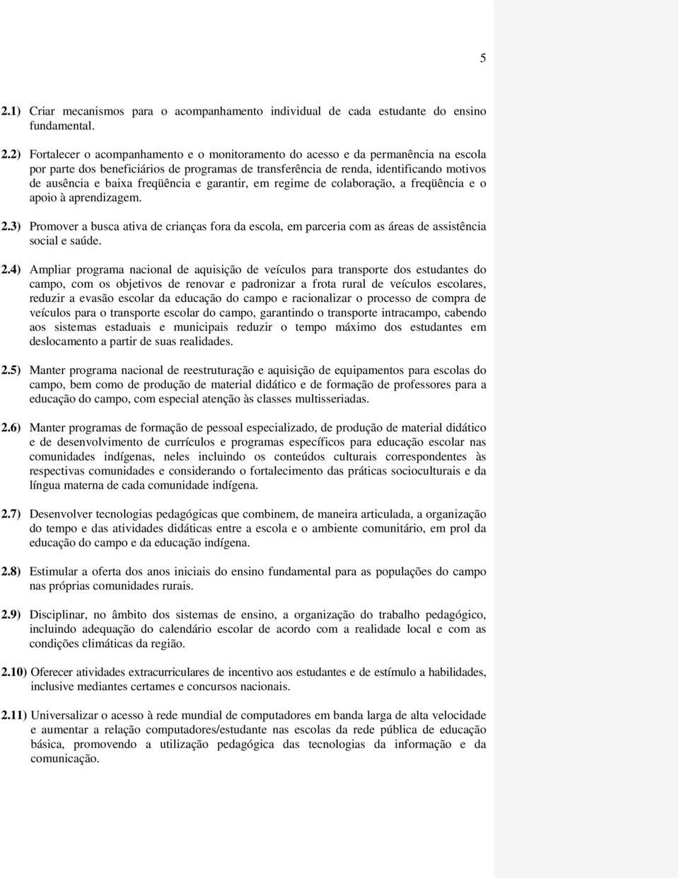 3) Promover a busca ativa de crianças fora da escola, em parceria com as áreas de assistência social e saúde. 2.