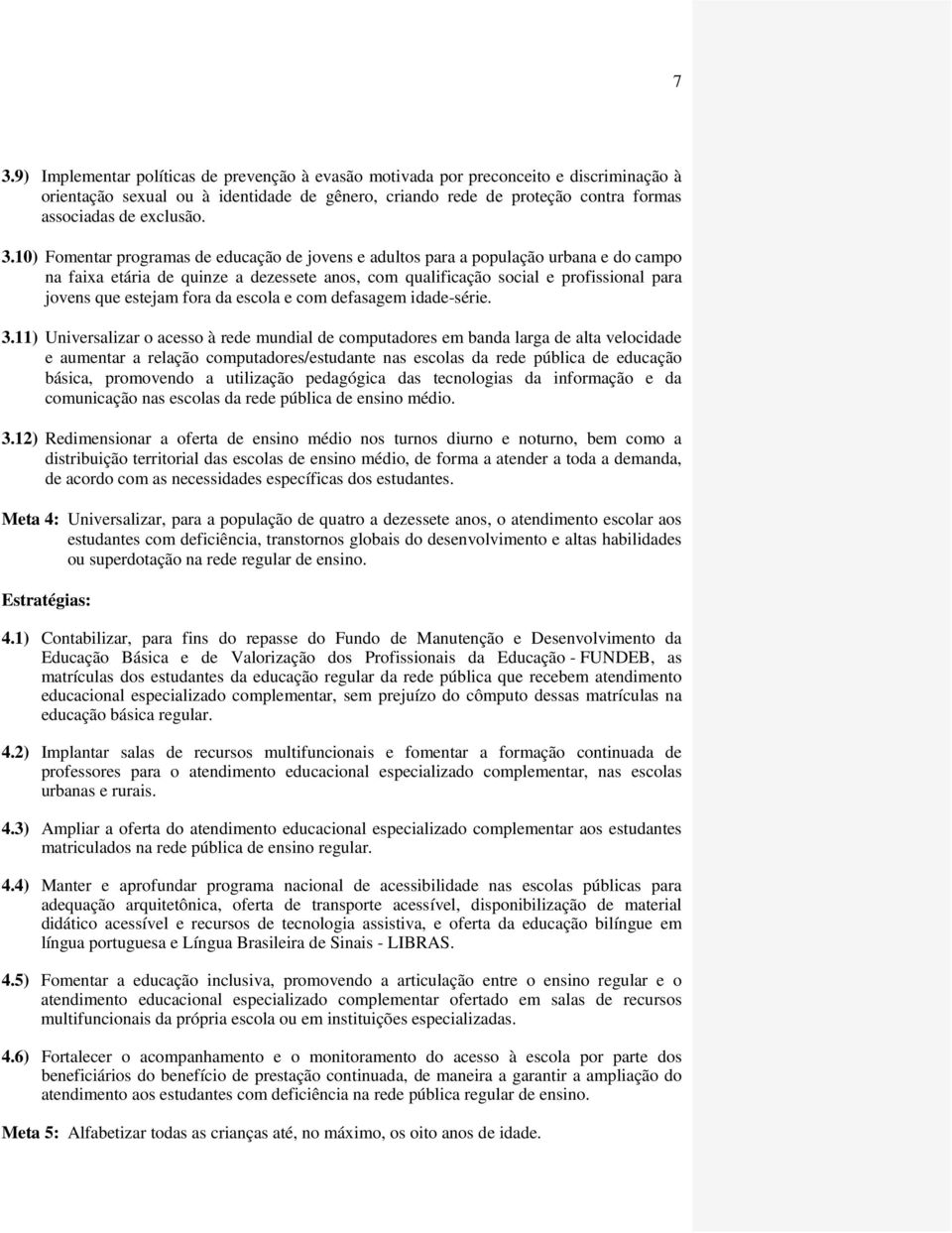 10) Fomentar programas de educação de jovens e adultos para a população urbana e do campo na faixa etária de quinze a dezessete anos, com qualificação social e profissional para jovens que estejam