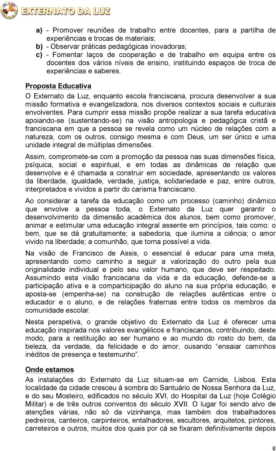 Proposta Educativa O Externato da Luz, enquanto escola franciscana, procura desenvolver a sua missão formativa e evangelizadora, nos diversos contextos sociais e culturais envolventes.