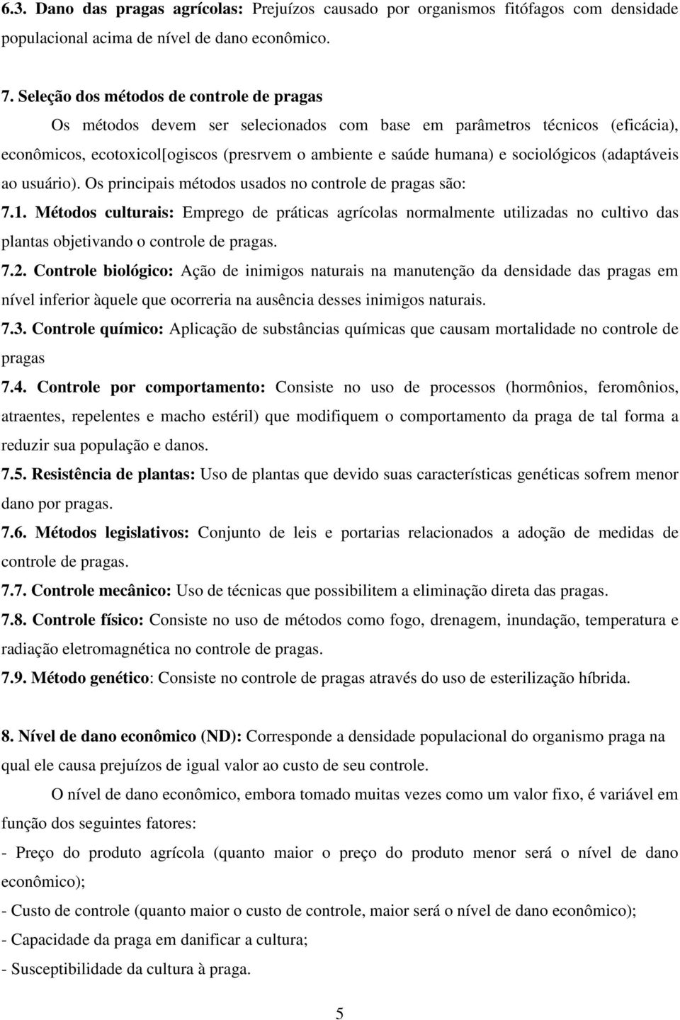 sociológicos (adaptáveis ao usuário). Os principais métodos usados no controle de pragas são: 7.1.