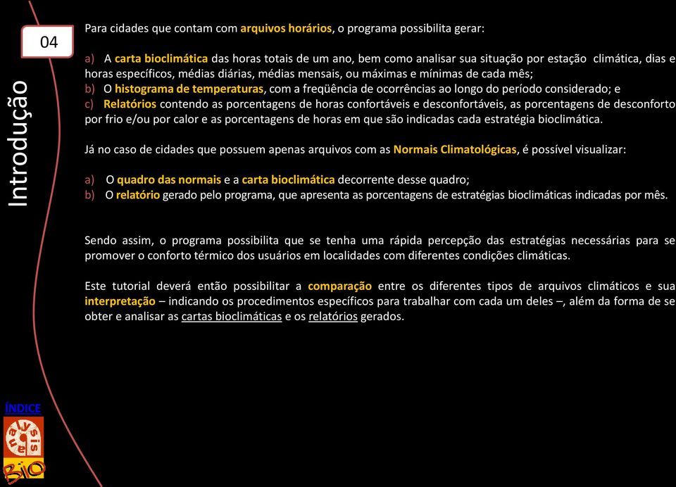 Relatórios contendo as porcentagens de horas confortáveis e desconfortáveis, as porcentagens de desconforto por frio e/ou por calor e as porcentagens de horas em que são indicadas cada estratégia