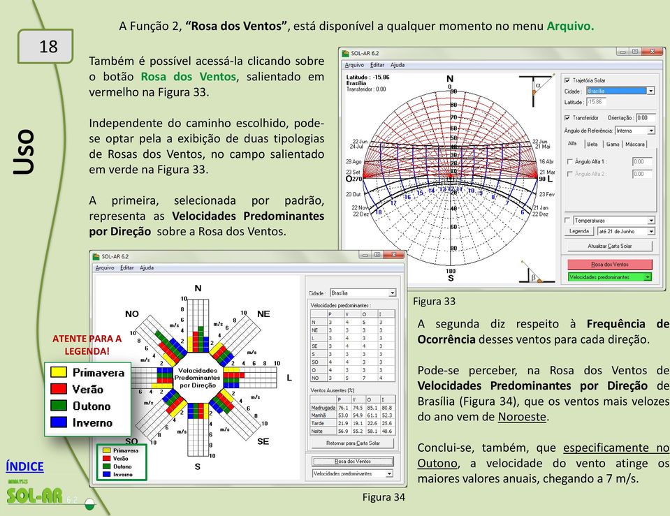 A primeira, selecionada por padrão, representa as Velocidades Predominantes por Direção sobre a Rosa dos Ventos. Figura 33 ATENTE PARA A LEGENDA!