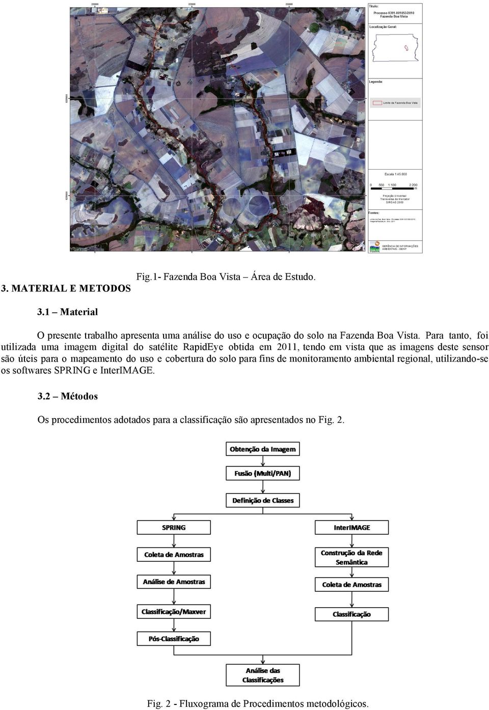 Para tanto, foi utilizada uma imagem digital do satélite RapidEye obtida em 2011, tendo em vista que as imagens deste sensor são úteis para o