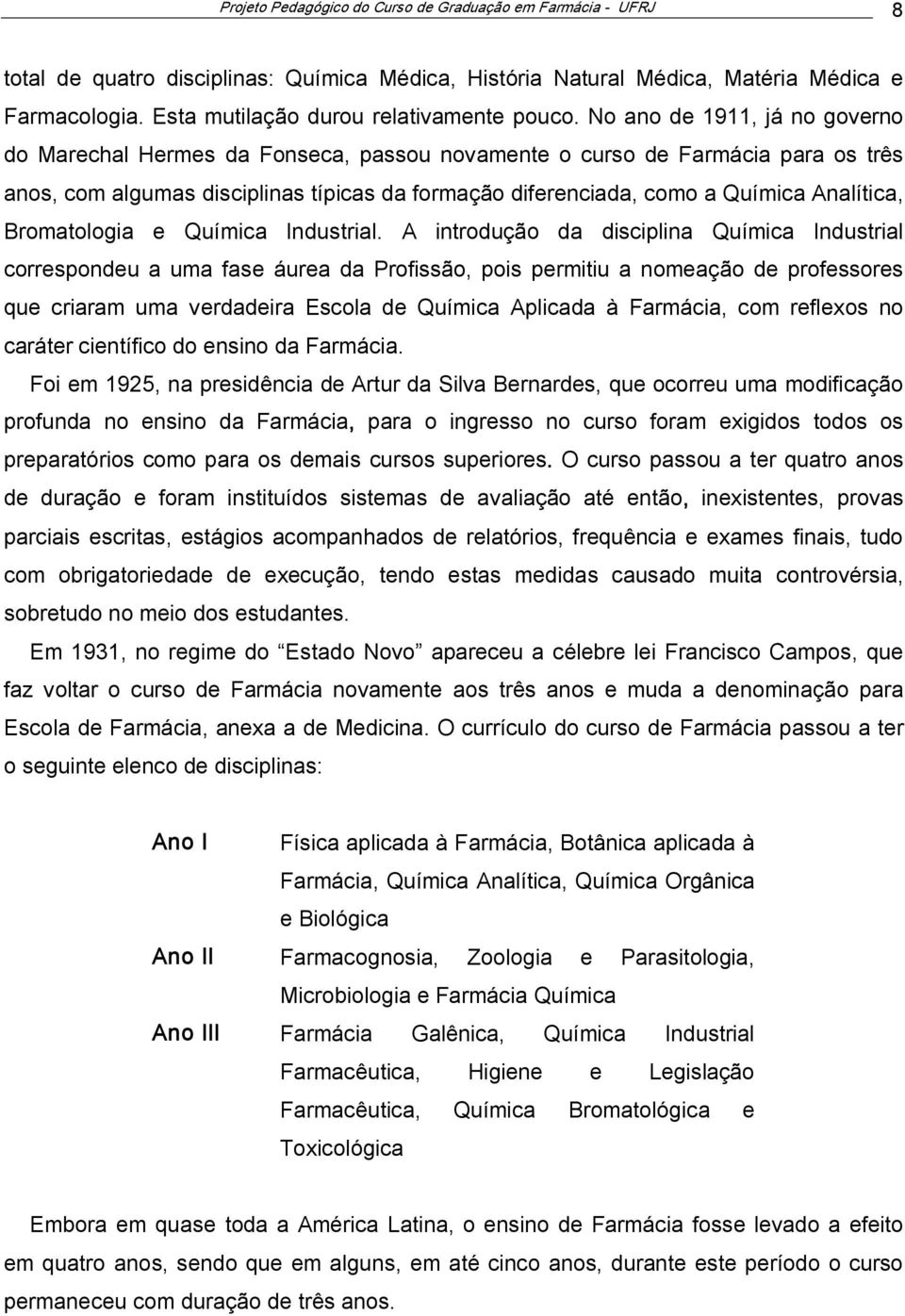 No ano de 1911, já no governo do Marechal Hermes da Fonseca, passou novamente o curso de Farmácia para os três anos, com algumas disciplinas típicas da formação diferenciada, como a Química