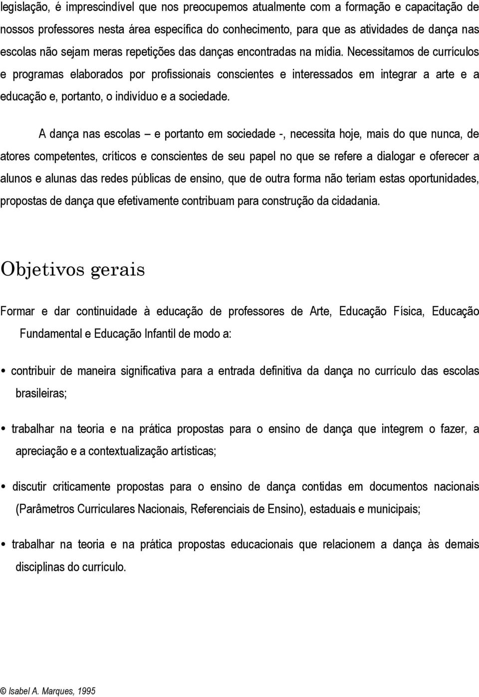 Necessitamos de currículos e programas elaborados por profissionais conscientes e interessados em integrar a arte e a educação e, portanto, o indivíduo e a sociedade.