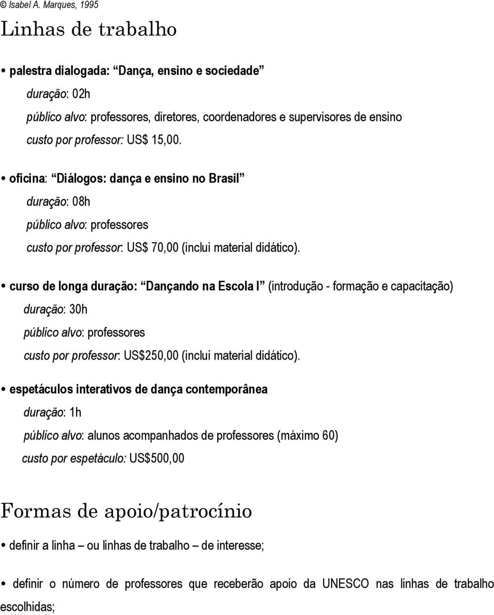 oficina: Diálogos: dança e ensino no Brasil duração: 08h público alvo: professores custo por professor: US$ 70,00 (inclui material didático).