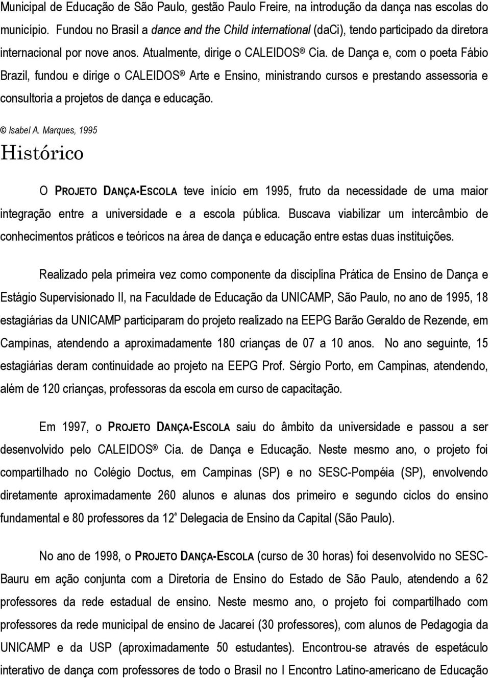 de Dança e, com o poeta Fábio Brazil, fundou e dirige o CALEIDOS Arte e Ensino, ministrando cursos e prestando assessoria e consultoria a projetos de dança e educação. Isabel A.