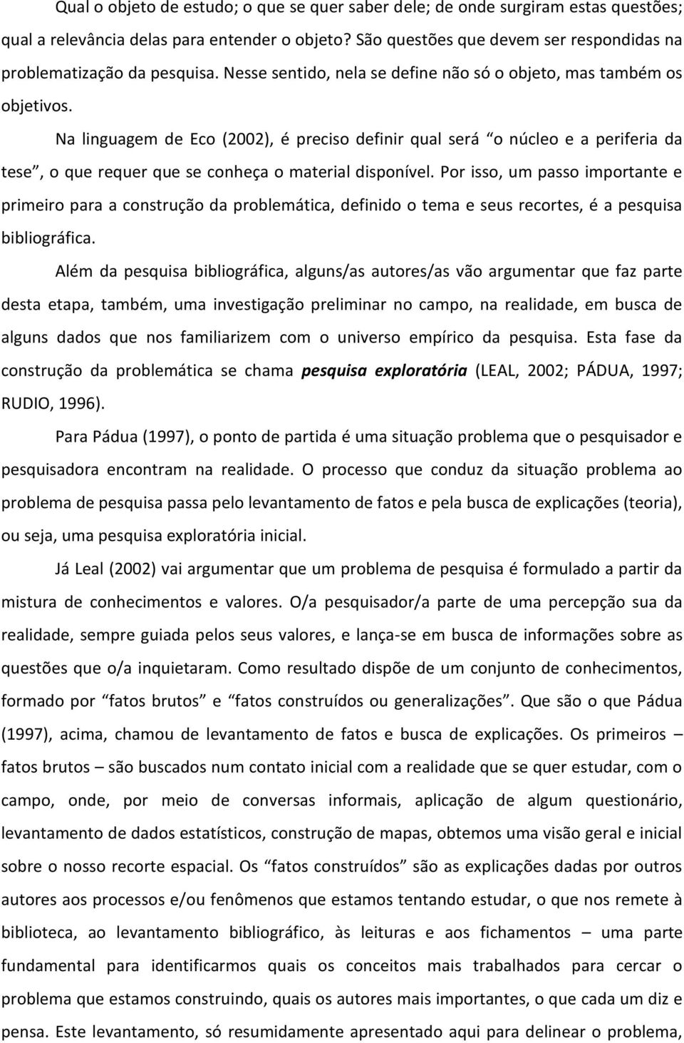 Na linguagem de Eco (2002), é preciso definir qual será o núcleo e a periferia da tese, o que requer que se conheça o material disponível.