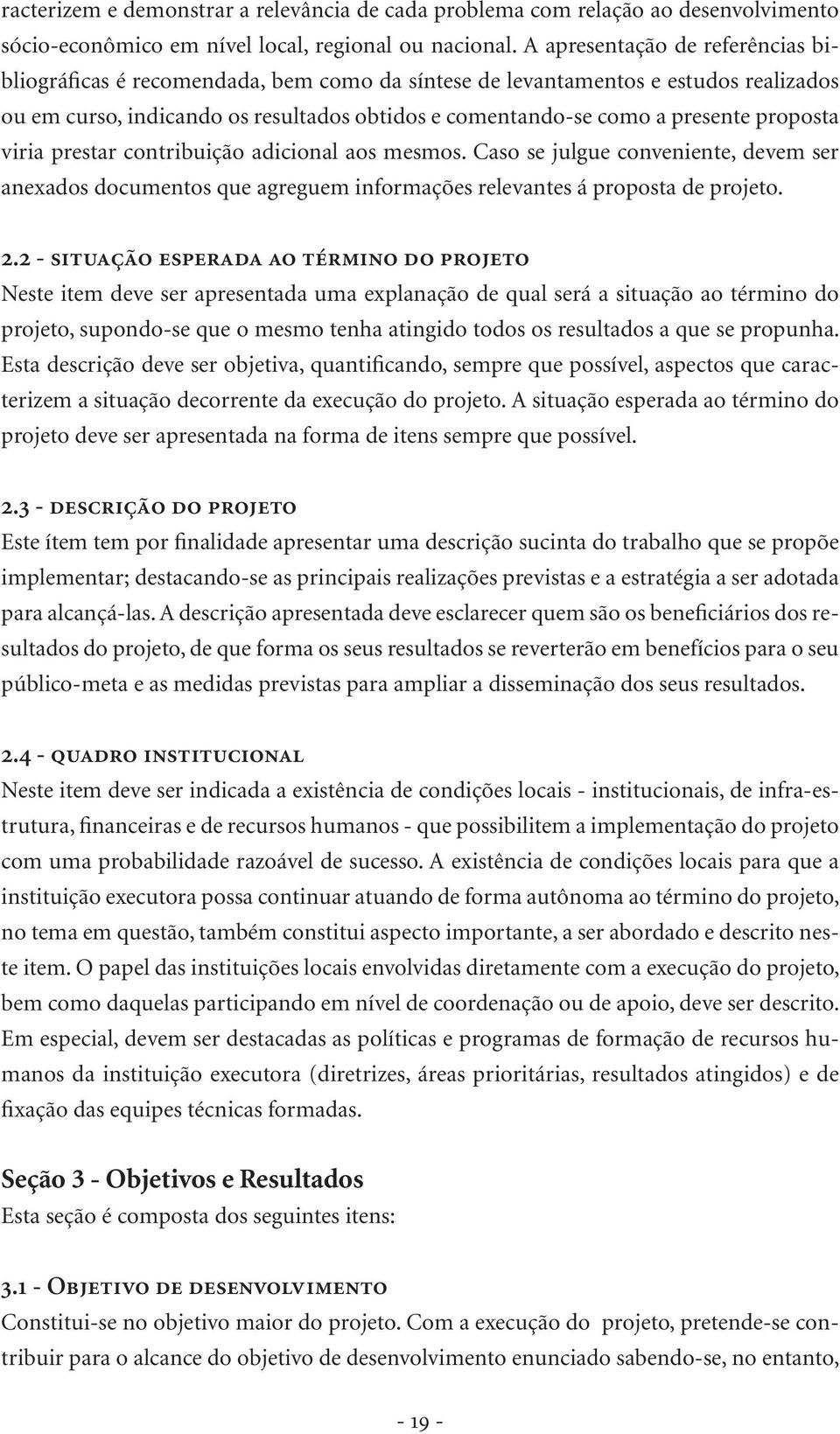 proposta viria prestar contribuição adicional aos mesmos. Caso se julgue conveniente, devem ser anexados documentos que agreguem informações relevantes á proposta de projeto. 2.