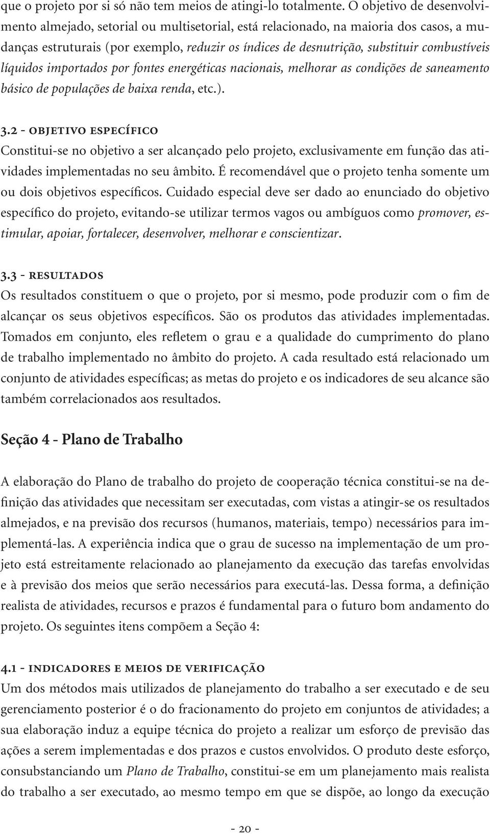 combustíveis líquidos importados por fontes energéticas nacionais, melhorar as condições de saneamento básico de populações de baixa renda, etc.). 3.