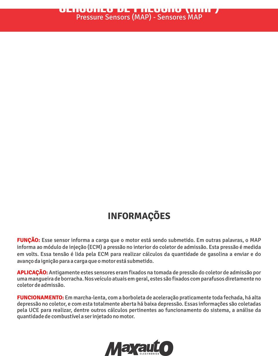 Essa tensão é lida pela ECM para realizar cálculos da quantidade de gasolina a enviar e do avanço da ignição para a carga que o motor está submetido.