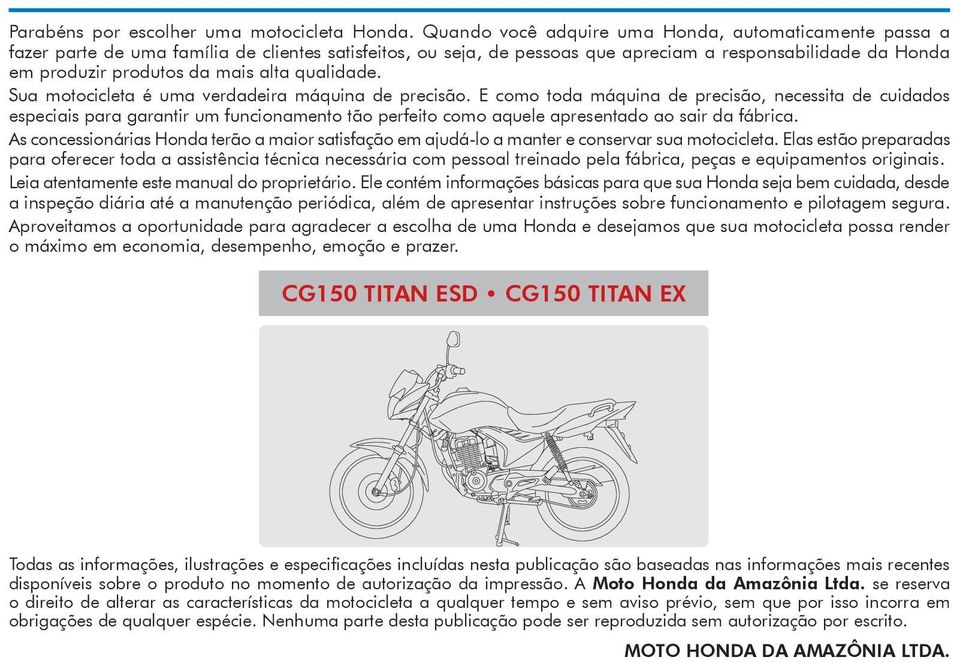 alta qualidade. Sua motocicleta é uma verdadeira máquina de precisão.