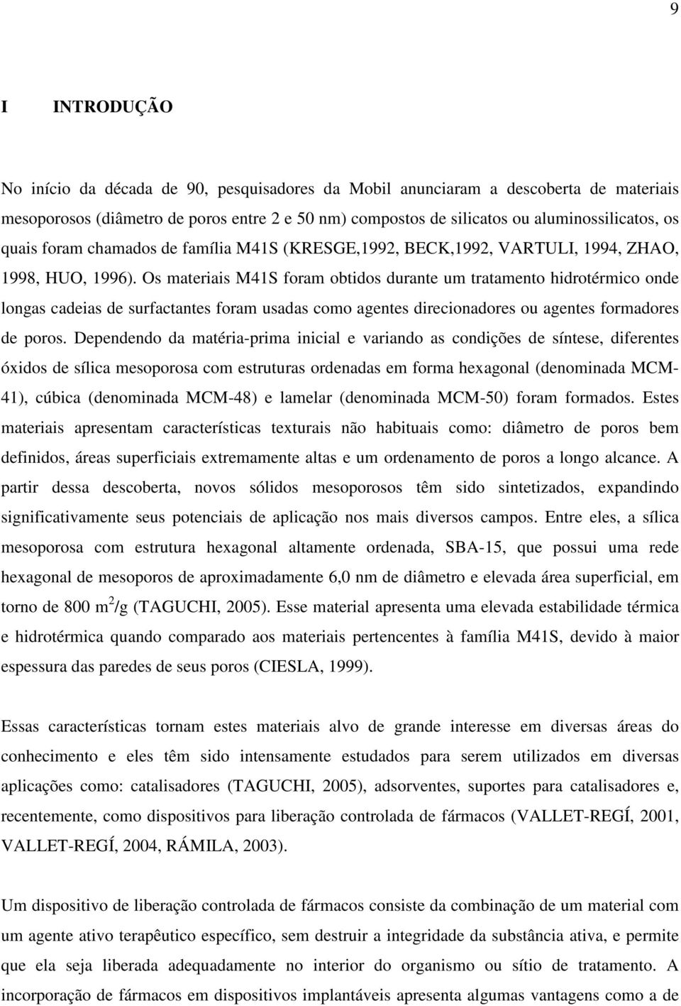 Os materiais M41S foram obtidos durante um tratamento hidrotérmico onde longas cadeias de surfactantes foram usadas como agentes direcionadores ou agentes formadores de poros.