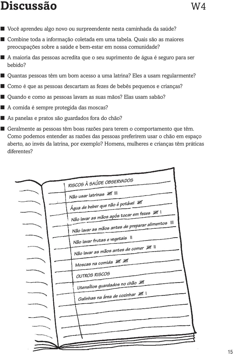 Quantas pessoas têm um bom acesso a uma latrina? Eles a usam regularmente? Como é que as pessoas descartam as fezes de bebês pequenos e crianças? Quando e como as pessoas lavam as suas mãos?