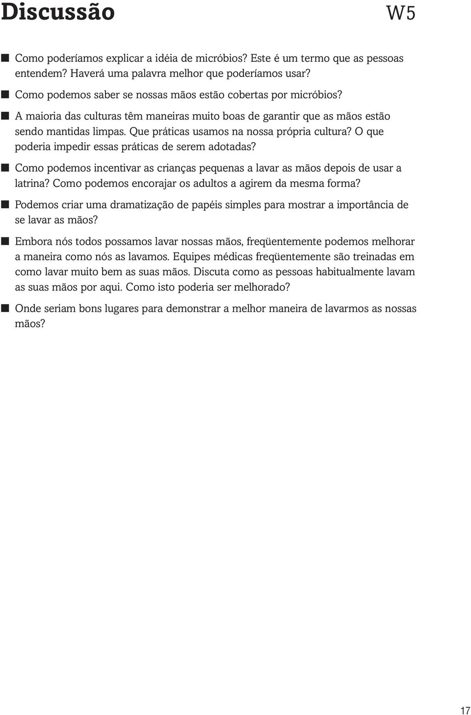 Que práticas usamos na nossa própria cultura? O que poderia impedir essas práticas de serem adotadas? Como podemos incentivar as crianças pequenas a lavar as mãos depois de usar a latrina?