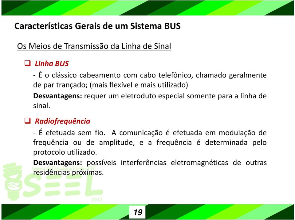 para a linha de sinal. Radiofrequência É efetuada sem fio.