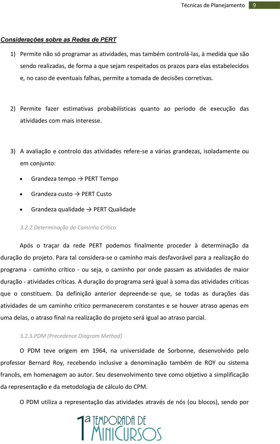 2) Permite fazer estimativas probabilísticas quanto ao período de execução das atividades com mais interesse.